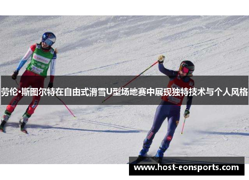 劳伦·斯图尔特在自由式滑雪U型场地赛中展现独特技术与个人风格