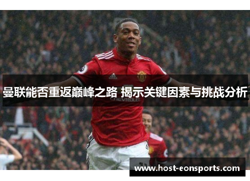 曼联能否重返巅峰之路 揭示关键因素与挑战分析