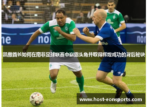 凯撒酋长如何在南非足球联赛中崭露头角并取得辉煌成功的背后秘诀