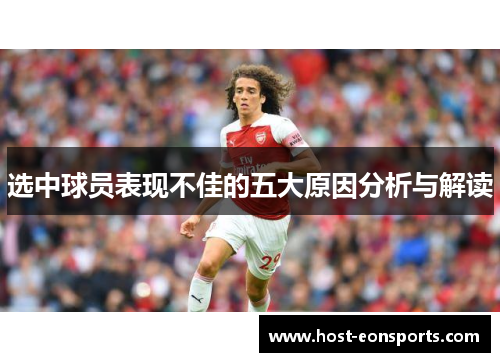 选中球员表现不佳的五大原因分析与解读 选中球员表现不佳的五大原因分析与解读